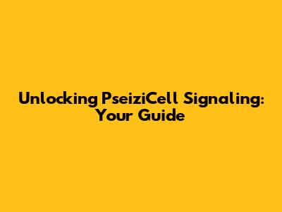 Unlocking PseiziCell Signaling: Your Guide