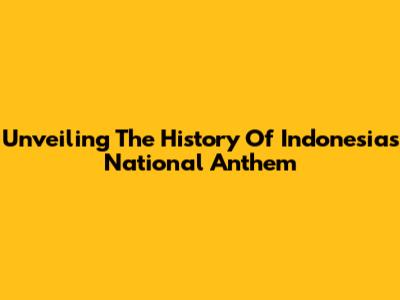 Unveiling The History Of Indonesia's National Anthem