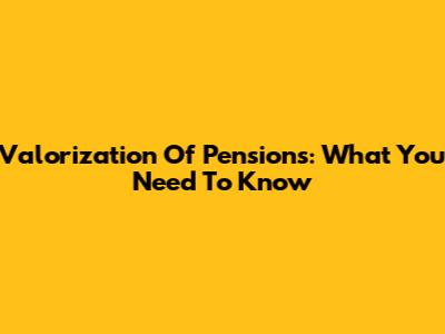 Valorization Of Pensions: What You Need To Know