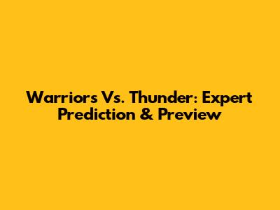 Warriors Vs. Thunder: Expert Prediction & Preview