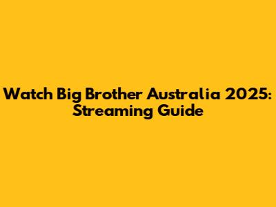 Watch Big Brother Australia 2025: Streaming Guide